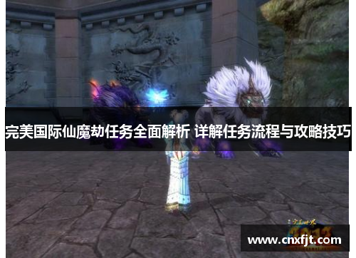 完美国际仙魔劫任务全面解析 详解任务流程与攻略技巧