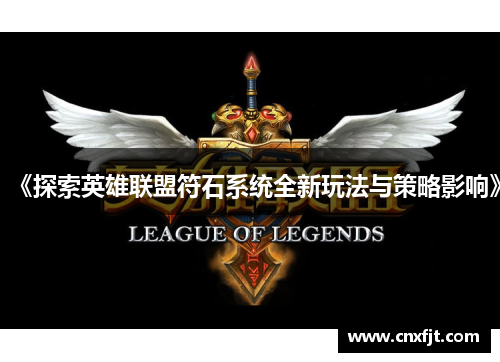 《探索英雄联盟符石系统全新玩法与策略影响》 《探索英雄联盟符石系统全新玩法与策略影响》